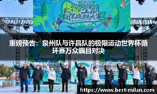 重磅预告：泉州队与许昌队的极限运动世界杯循环赛万众瞩目对决