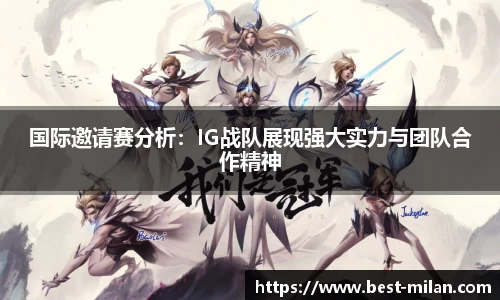 国际邀请赛分析:IG战队展现强大实力与团队合作精神